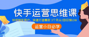 快手运营技巧及实操：如何快速打造爆款 3个月从0到日销10W-北极星资源库