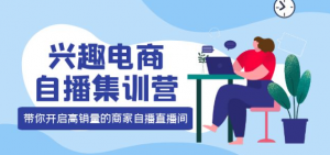 兴趣电商直播课程：教你兴趣电商直播怎么做，12种玩法 提高销量核心落地实操！-北极星资源库