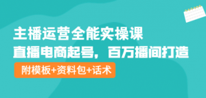 主播运营实操课程：直播电商起号，百万播间打造（附模板+资料包+话术）-北极星资源库